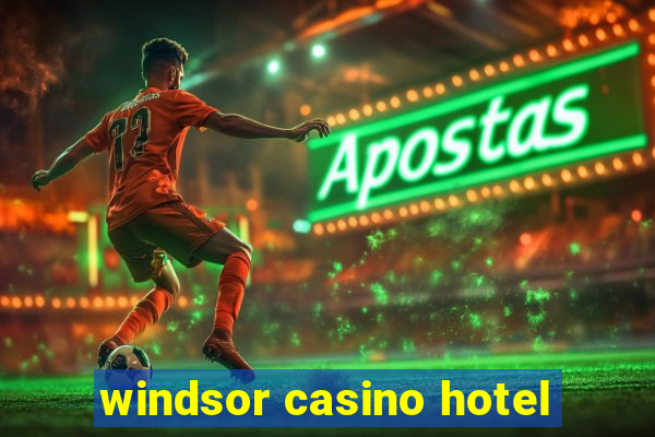 windsor casino hotel